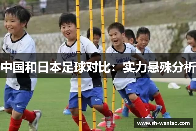 中国和日本足球对比：实力悬殊分析